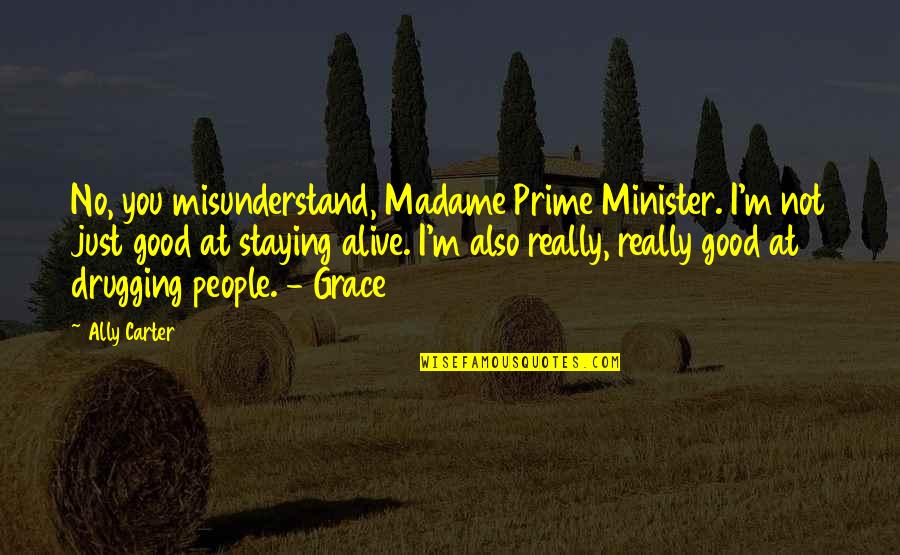 Staying Alive Quotes By Ally Carter: No, you misunderstand, Madame Prime Minister. I'm not Staying Alive Quotes By Ally Carter: No, you misunderstand, Madame Prime Minister. I'm not