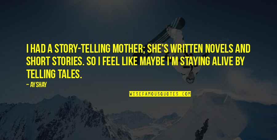 Staying Alive Quotes By Ayshay: I had a story-telling mother; she's written novels