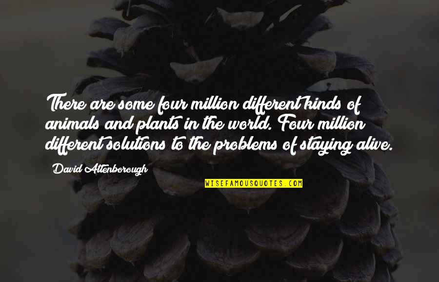 Staying Alive Quotes By David Attenborough: There are some four million different kinds of Staying Alive Quotes By David Attenborough: There are some four million different kinds of