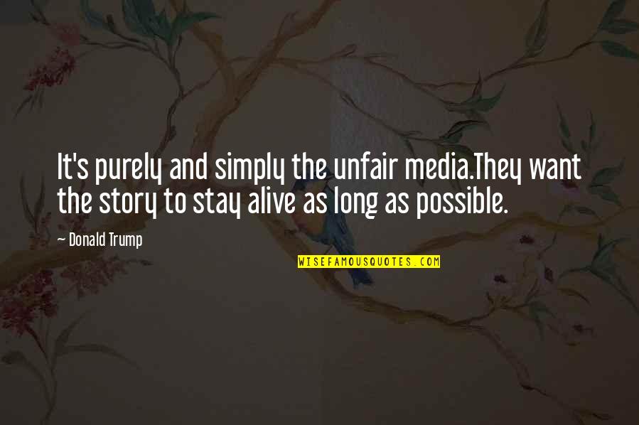 Staying Alive Quotes By Donald Trump: It's purely and simply the unfair media.They want Staying Alive Quotes By Donald Trump: It's purely and simply the unfair media.They want