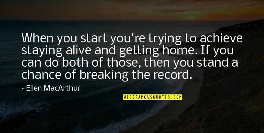 Staying Alive Quotes By Ellen MacArthur: When you start you're trying to achieve staying Staying Alive Quotes By Ellen MacArthur: When you start you're trying to achieve staying