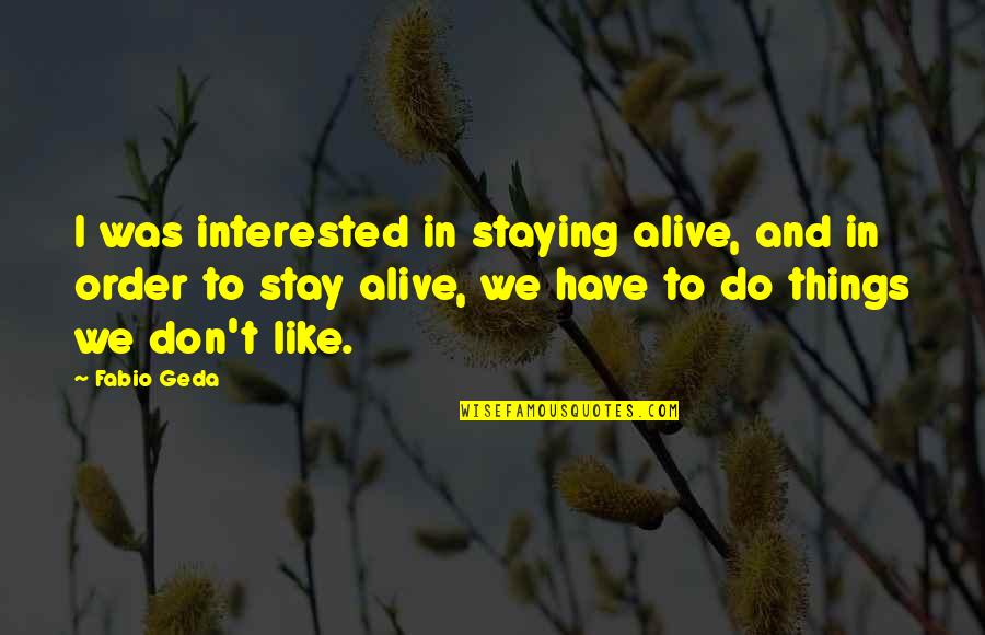 Staying Alive Quotes By Fabio Geda: I was interested in staying alive, and in Staying Alive Quotes By Fabio Geda: I was interested in staying alive, and in