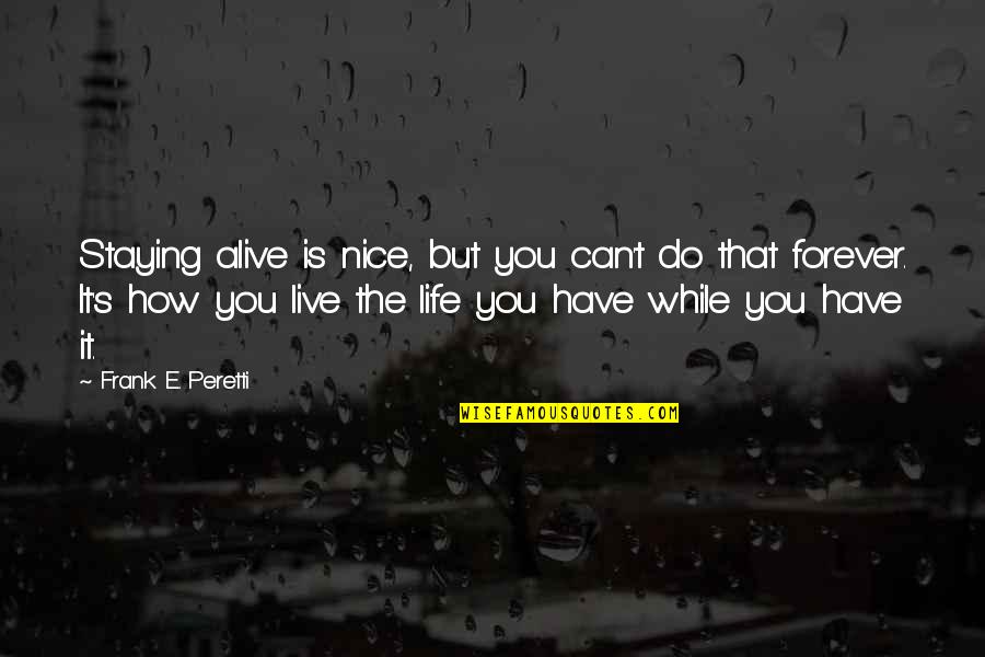 Staying Alive Quotes By Frank E. Peretti: Staying alive is nice, but you can't do Staying Alive Quotes By Frank E. Peretti: Staying alive is nice, but you can't do