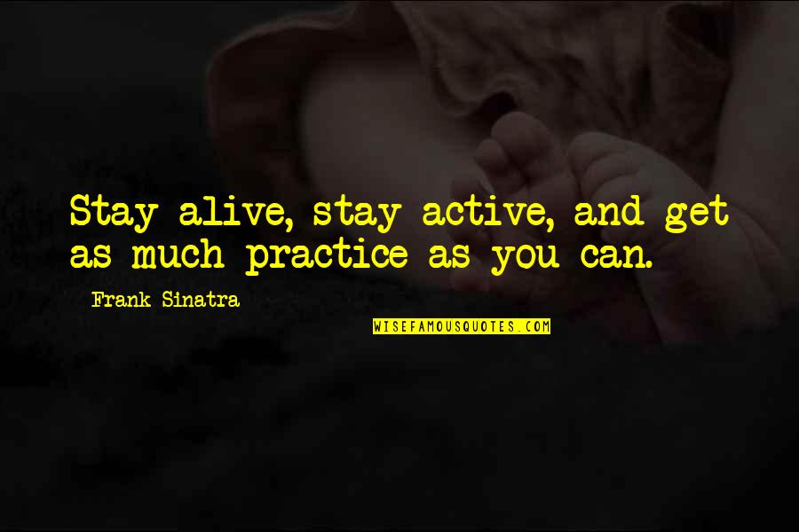 Staying Alive Quotes By Frank Sinatra: Stay alive, stay active, and get as much Staying Alive Quotes By Frank Sinatra: Stay alive, stay active, and get as much