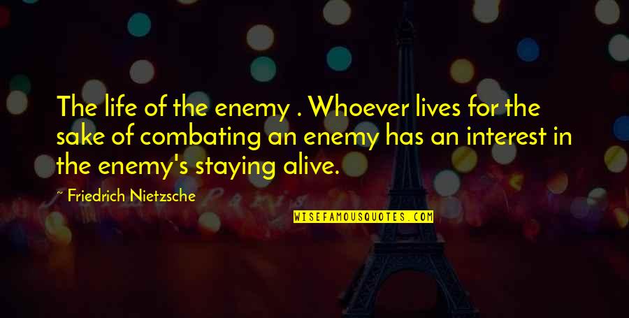 Staying Alive Quotes By Friedrich Nietzsche: The life of the enemy . Whoever lives