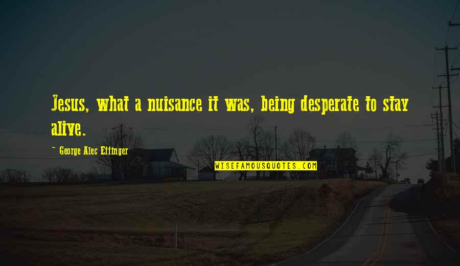 Staying Alive Quotes By George Alec Effinger: Jesus, what a nuisance it was, being desperate Staying Alive Quotes By George Alec Effinger: Jesus, what a nuisance it was, being desperate