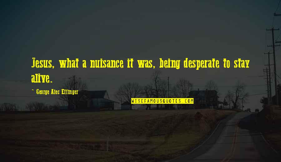 Staying Alive Quotes By George Alec Effinger: Jesus, what a nuisance it was, being desperate