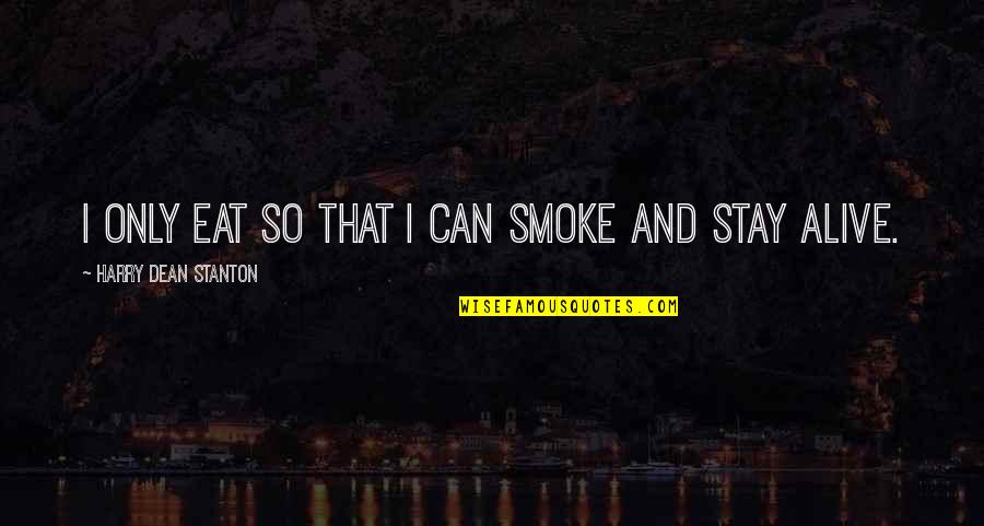 Staying Alive Quotes By Harry Dean Stanton: I only eat so that I can smoke Staying Alive Quotes By Harry Dean Stanton: I only eat so that I can smoke