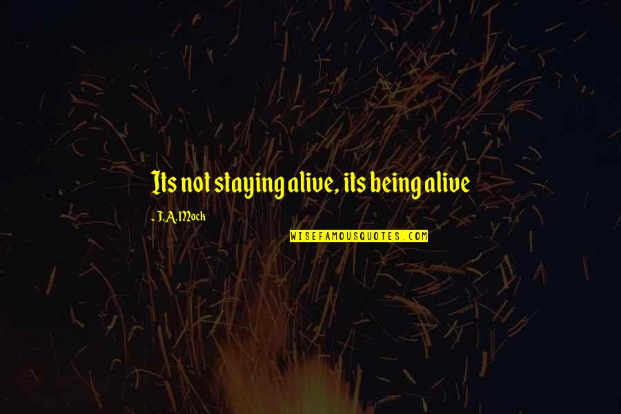 Staying Alive Quotes By J.A. Mock: Its not staying alive, its being alive