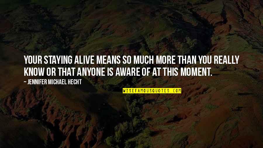 Staying Alive Quotes By Jennifer Michael Hecht: Your staying alive means so much more than Staying Alive Quotes By Jennifer Michael Hecht: Your staying alive means so much more than