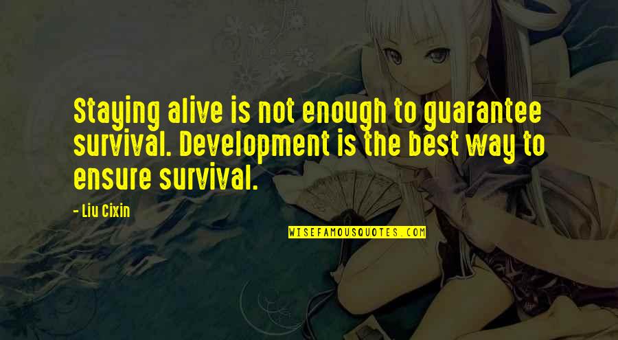 Staying Alive Quotes By Liu Cixin: Staying alive is not enough to guarantee survival. Staying Alive Quotes By Liu Cixin: Staying alive is not enough to guarantee survival.
