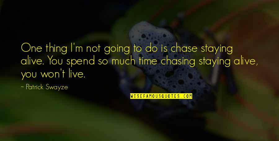 Staying Alive Quotes By Patrick Swayze: One thing I'm not going to do is Staying Alive Quotes By Patrick Swayze: One thing I'm not going to do is
