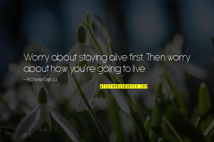 Staying Alive Quotes By Richelle Mead: Worry about staying alive first. Then worry about