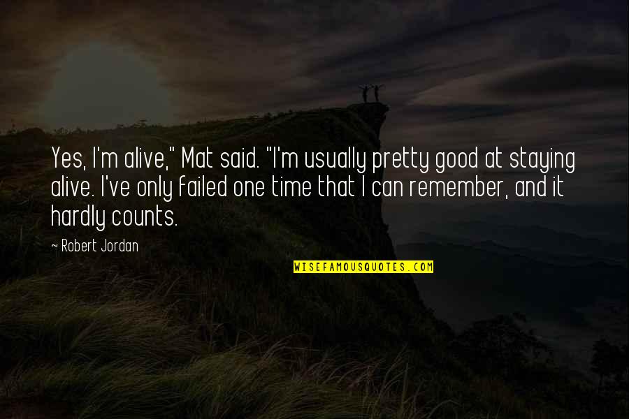 Staying Alive Quotes By Robert Jordan: Yes, I'm alive," Mat said. "I'm usually pretty Staying Alive Quotes By Robert Jordan: Yes, I'm alive," Mat said. "I'm usually pretty