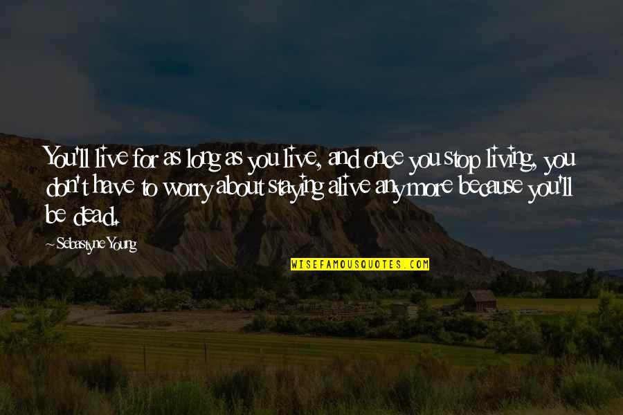 Staying Alive Quotes By Sebastyne Young: You'll live for as long as you live, Staying Alive Quotes By Sebastyne Young: You'll live for as long as you live,