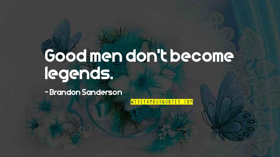 Staying Alone Is Good Quotes By Brandon Sanderson: Good men don't become legends.