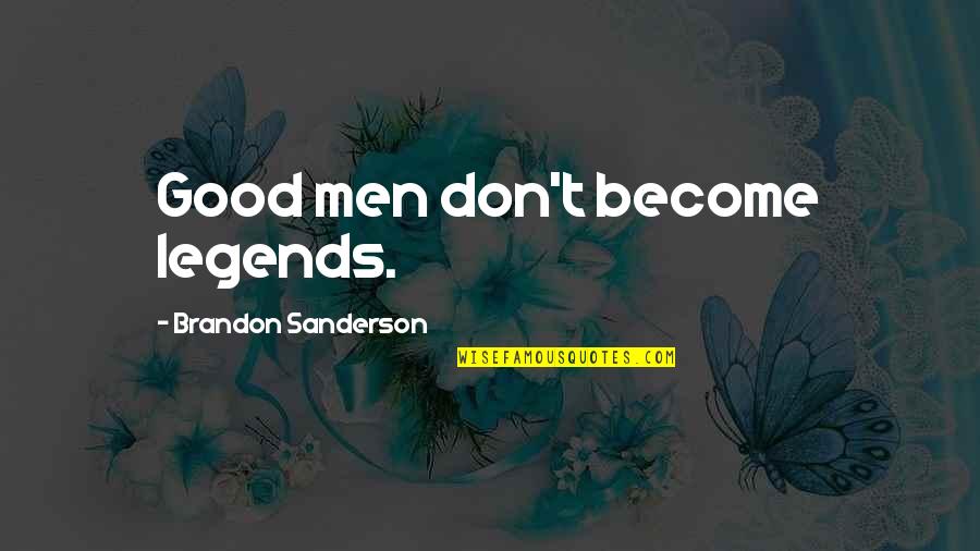 Staying Alone Is Good Quotes By Brandon Sanderson: Good men don't become legends. Staying Alone Is Good Quotes By Brandon Sanderson: Good men don't become legends.