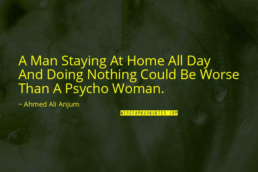 Staying At Home Quotes By Ahmed Ali Anjum: A Man Staying At Home All Day And