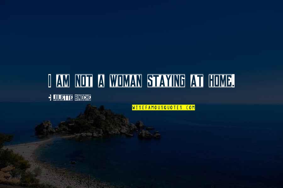 Staying At Home Quotes By Juliette Binoche: I am not a woman staying at home.