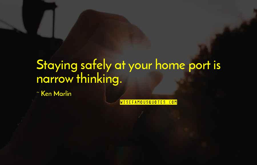 Staying At Home Quotes By Ken Marlin: Staying safely at your home port is narrow
