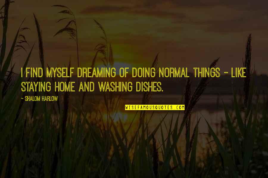 Staying At Home Quotes By Shalom Harlow: I find myself dreaming of doing normal things