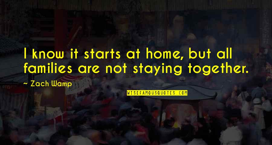Staying At Home Quotes By Zach Wamp: I know it starts at home, but all