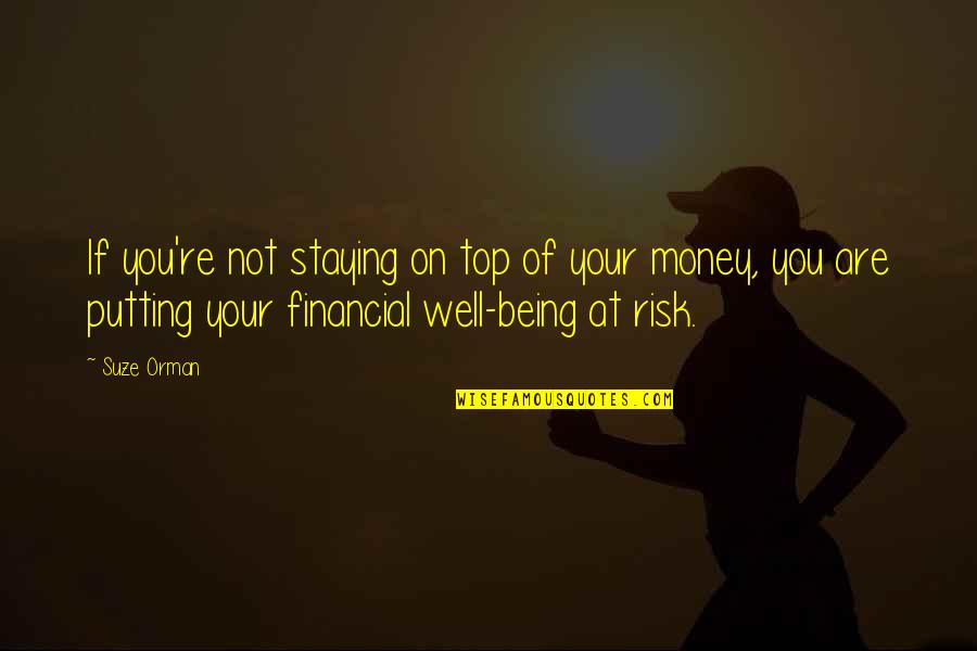 Staying At The Top Quotes By Suze Orman: If you're not staying on top of your Staying At The Top Quotes By Suze Orman: If you're not staying on top of your