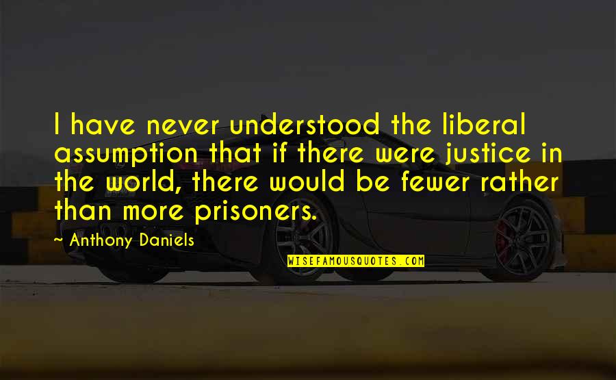 Staying Avoided Quotes By Anthony Daniels: I have never understood the liberal assumption that