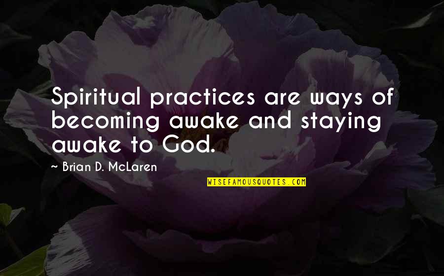 Staying Awake Quotes By Brian D. McLaren: Spiritual practices are ways of becoming awake and
