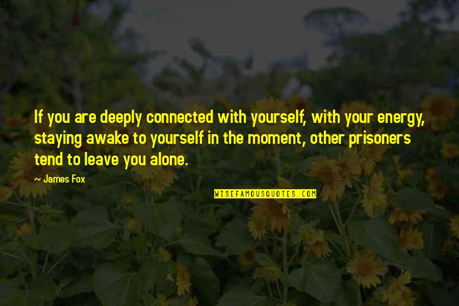 Staying Awake Quotes By James Fox: If you are deeply connected with yourself, with
