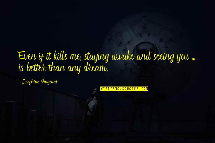 Staying Awake Quotes By Josephine Angelini: Even if it kills me, staying awake and