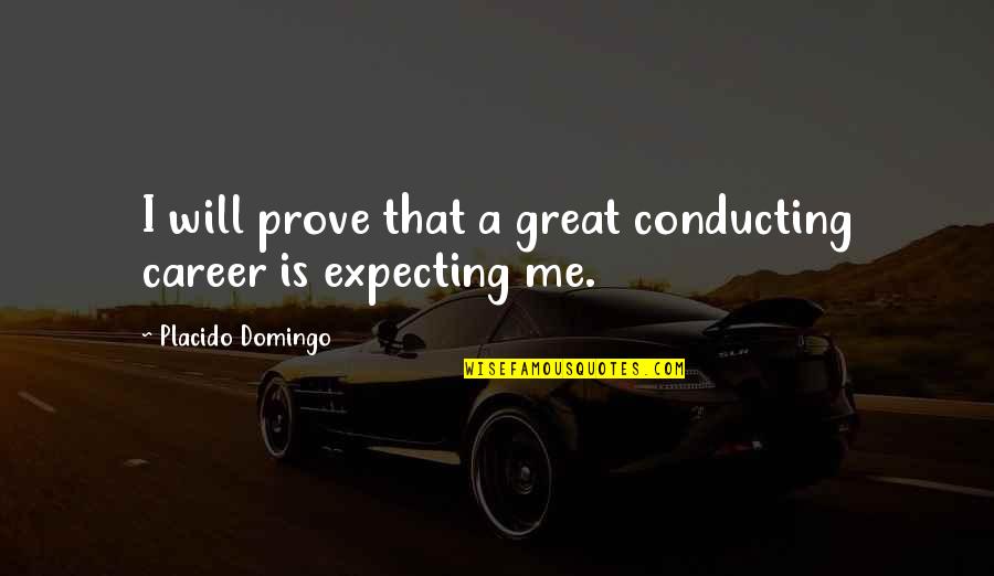 Staying Away From A Married Man Quotes By Placido Domingo: I will prove that a great conducting career Staying Away From A Married Man Quotes By Placido Domingo: I will prove that a great conducting career