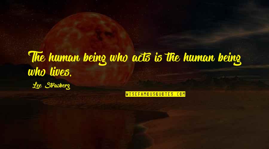 Staying Away From Drama Quotes By Lee Strasberg: The human being who acts is the human
