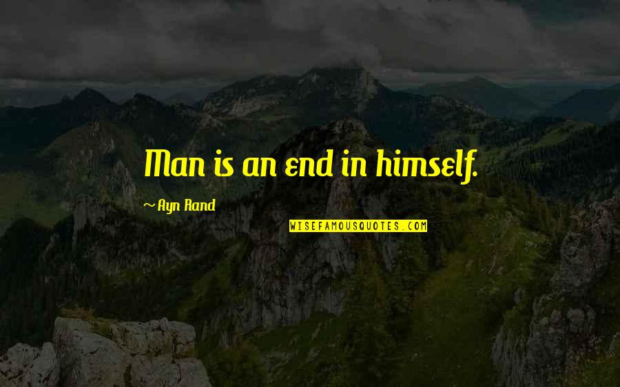 Staying Away From Everyone Quotes By Ayn Rand: Man is an end in himself.