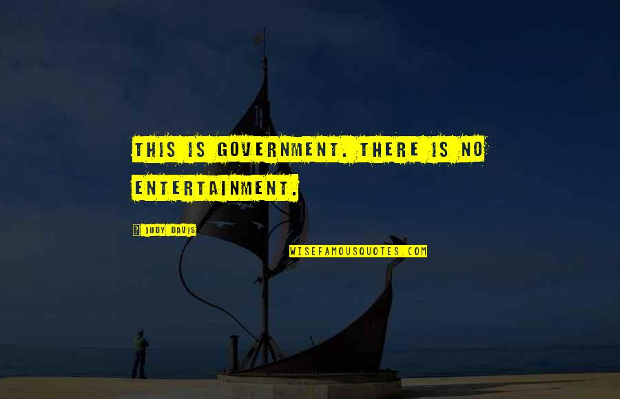 Staying Away From Family Quotes By Judy Davis: This is government. There is no entertainment.