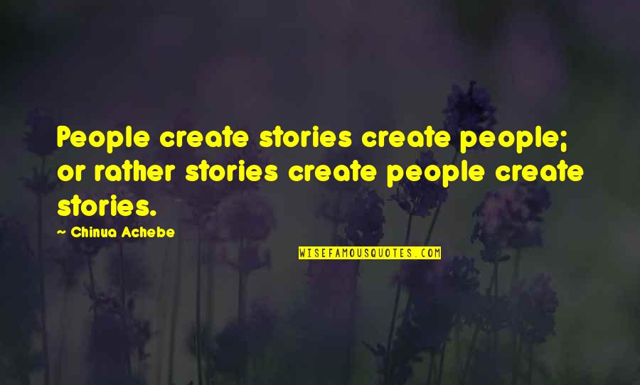 Staying Away From Him Quotes By Chinua Achebe: People create stories create people; or rather stories