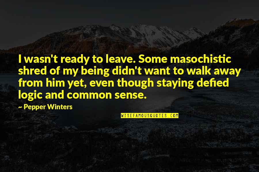 Staying Away From Him Quotes By Pepper Winters: I wasn't ready to leave. Some masochistic shred