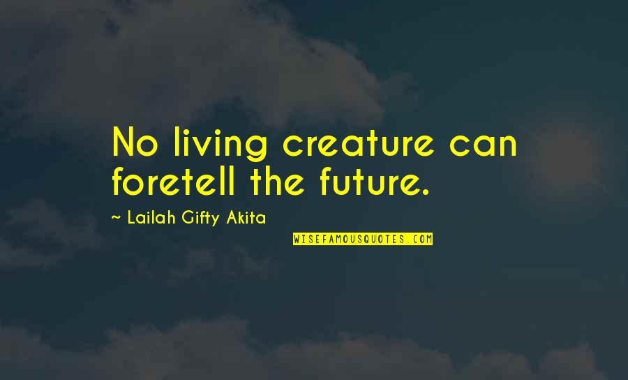 Staying Away From Me Quotes By Lailah Gifty Akita: No living creature can foretell the future.