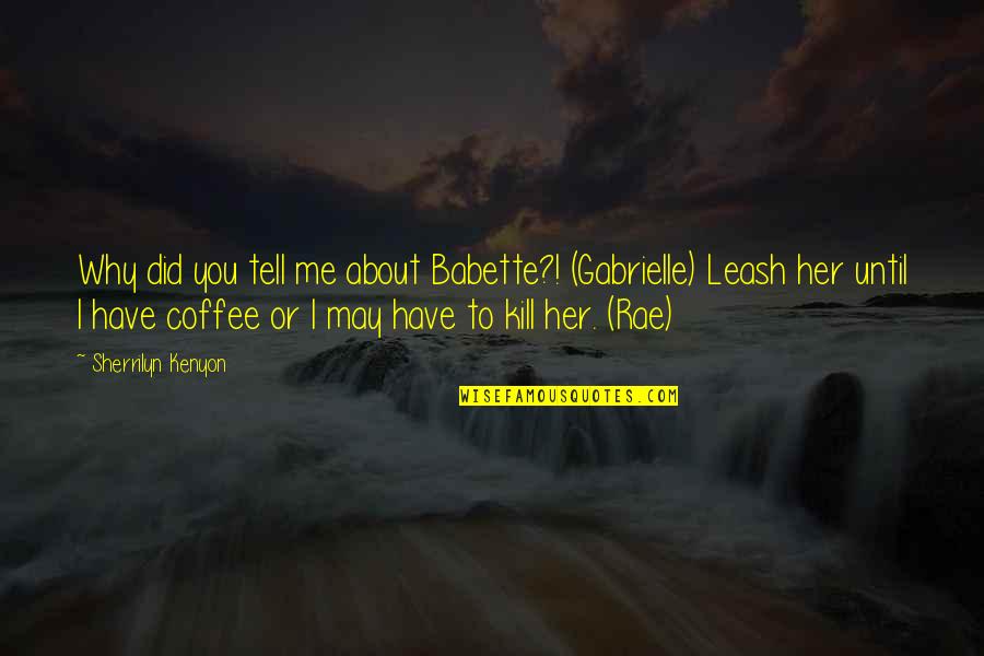 Staying Away From Negativity Quotes By Sherrilyn Kenyon: Why did you tell me about Babette?! (Gabrielle)