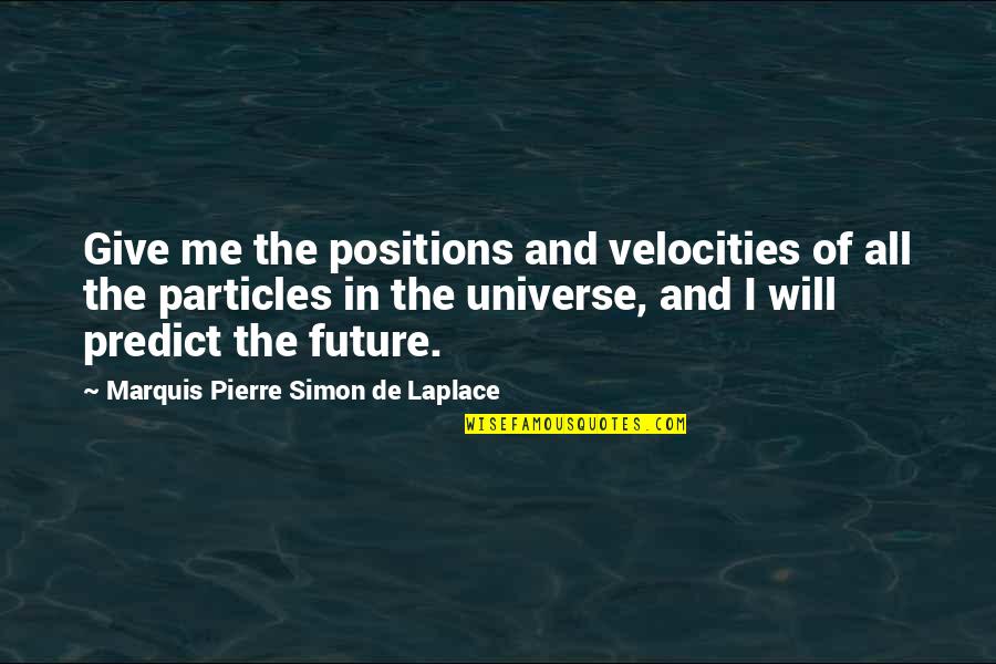 Staying Away From Temptation Quotes By Marquis Pierre Simon De Laplace: Give me the positions and velocities of all Staying Away From Temptation Quotes By Marquis Pierre Simon De Laplace: Give me the positions and velocities of all