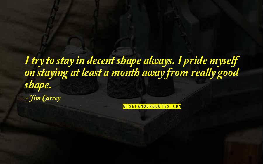 Staying Away From You Quotes By Jim Carrey: I try to stay in decent shape always.