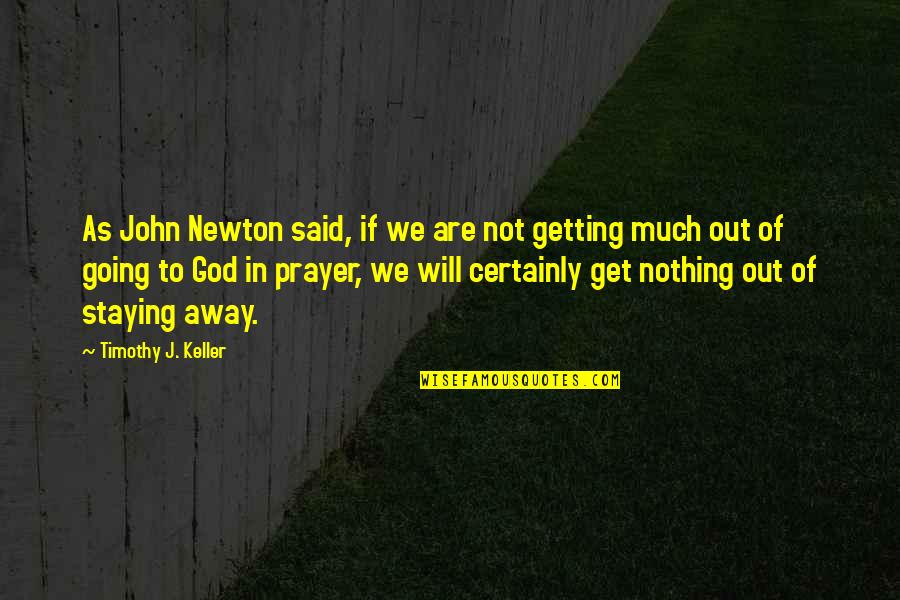 Staying Away From You Quotes By Timothy J. Keller: As John Newton said, if we are not