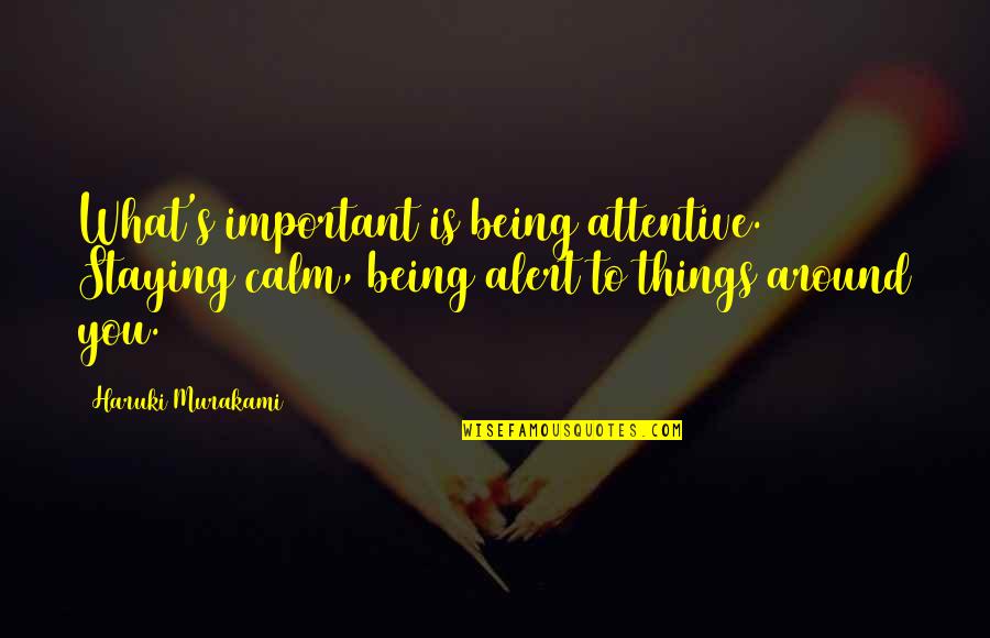 Staying Calm Quotes By Haruki Murakami: What's important is being attentive. Staying calm, being