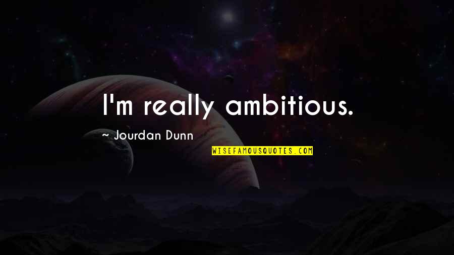 Staying Calm Under Pressure Quotes By Jourdan Dunn: I'm really ambitious.