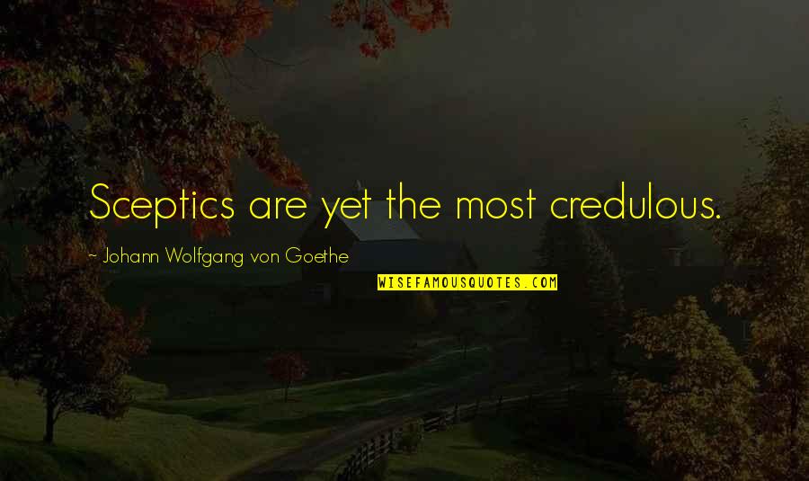 Staying Clean Quotes By Johann Wolfgang Von Goethe: Sceptics are yet the most credulous.
