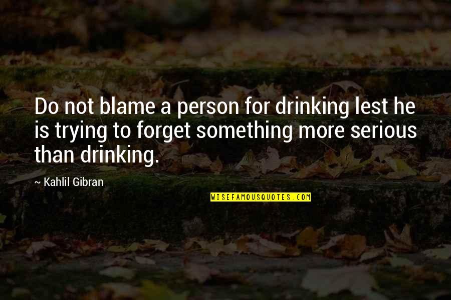 Staying Clean Quotes By Kahlil Gibran: Do not blame a person for drinking lest