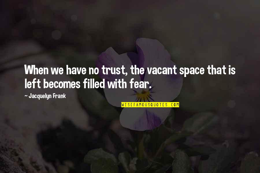 Staying Close To Home Quotes By Jacquelyn Frank: When we have no trust, the vacant space