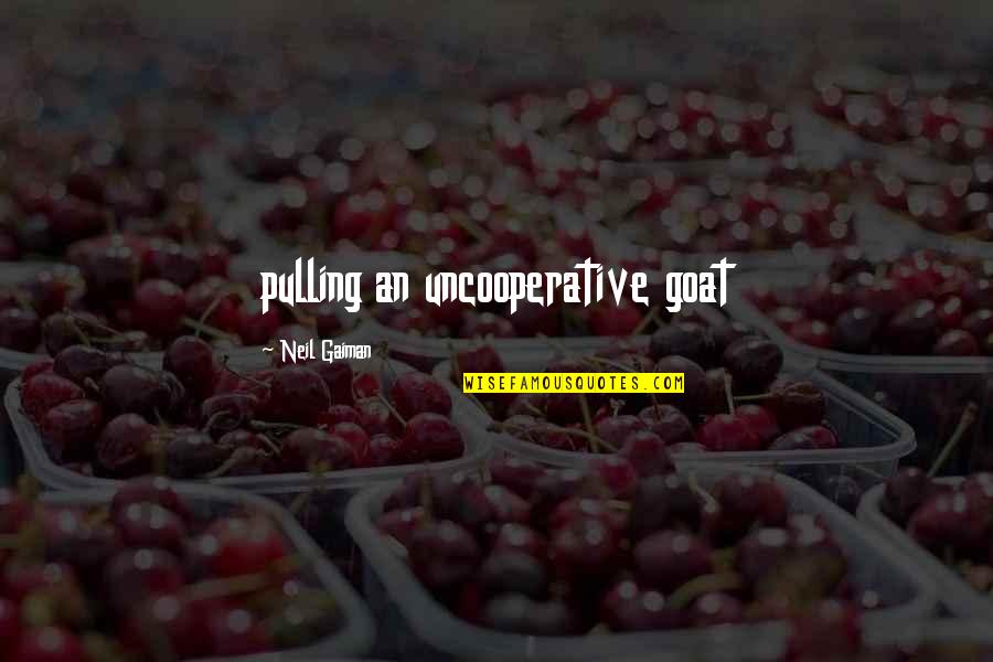 Staying Close To Home Quotes By Neil Gaiman: pulling an uncooperative goat Staying Close To Home Quotes By Neil Gaiman: pulling an uncooperative goat