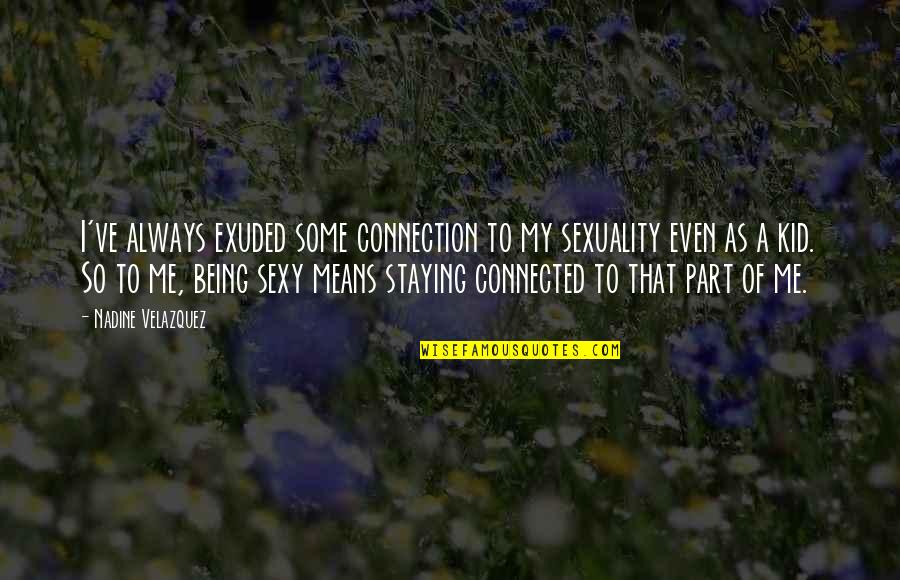 Staying Connected Quotes By Nadine Velazquez: I've always exuded some connection to my sexuality