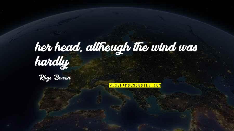 Staying Connected While Working From Home Quotes By Rhys Bowen: her head, although the wind was hardly Staying Connected While Working From Home Quotes By Rhys Bowen: her head, although the wind was hardly